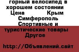  горный велосипед в хорошем состоянии  › Цена ­ 3 000 - Крым, Симферополь Спортивные и туристические товары » Другое   